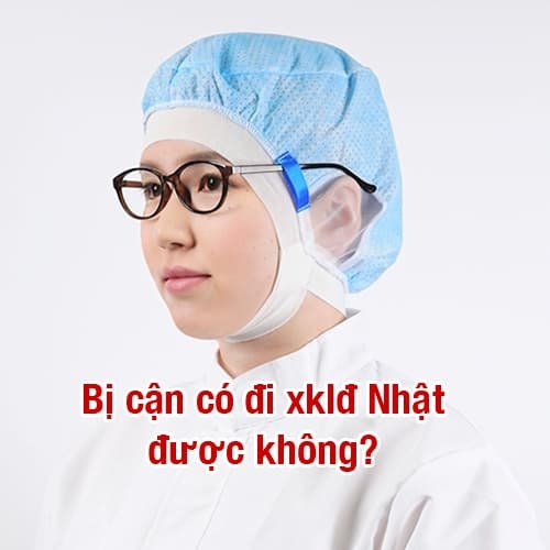 BỊ CẬN CÓ ĐI XKLĐ NHẬT ĐƯỢC KHÔNG?